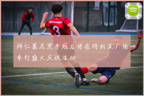 拜仁慕尼黑夺冠后将在玛利亚广场举行盛大庆祝活动
