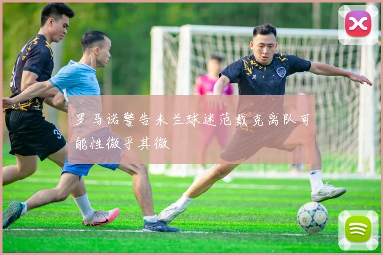 罗马诺警告米兰球迷范戴克离队可能性微乎其微