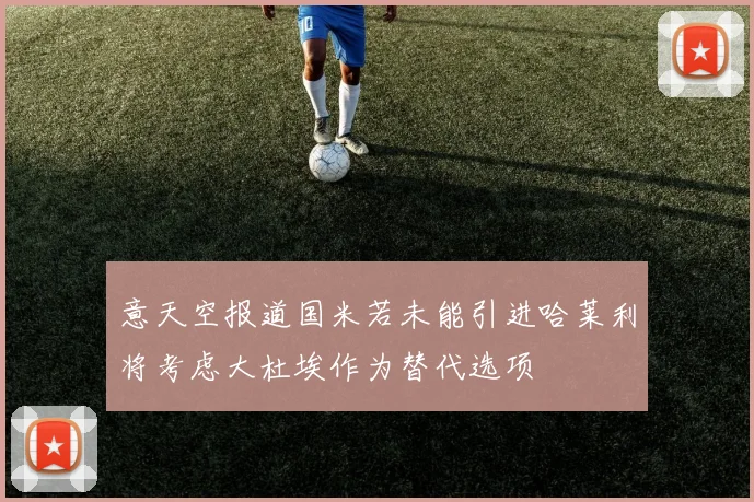 意天空报道国米若未能引进哈莱利将考虑大杜埃作为替代选项
